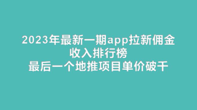 巴南2023年最新一期app拉新佣金收入排行榜 最后一个地推项目单价破千